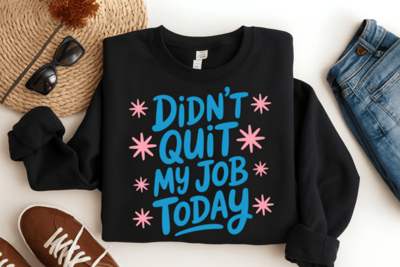 Didn’t Quit My Job Today Funny T-Shirt