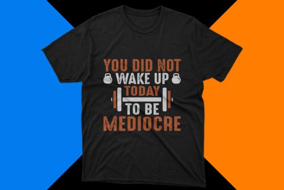 You Did Not Wake Up Today to Be Mediocre – Motivation Tee