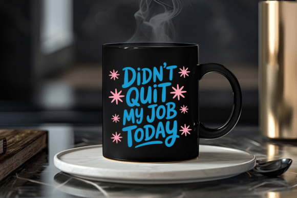 Didn’t Quit My Job Today Funny Coffee Mug