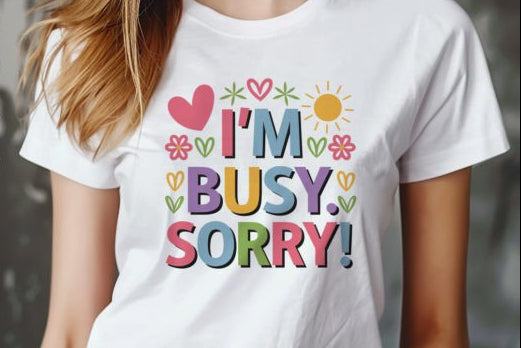 I’m Busy Sorry – Cute & Funny Graphic T-Shirt