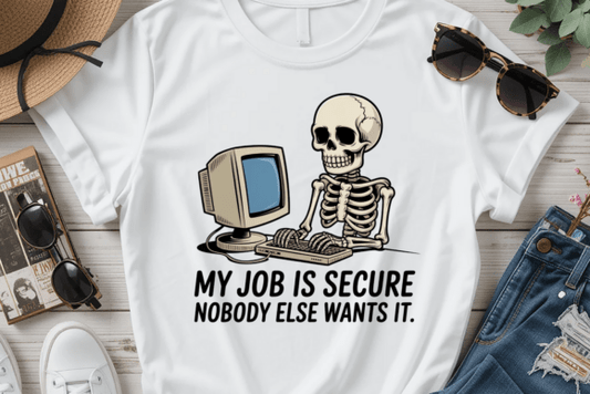 My Job Is Secure Nobody Else Wants It - T-Shirt