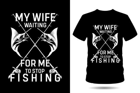 My Wife Waiting for Me to Stop Fishing Tee