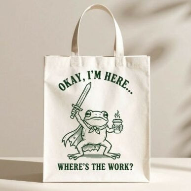 Okay, I'm Here... Where's the Work? Tote Bag