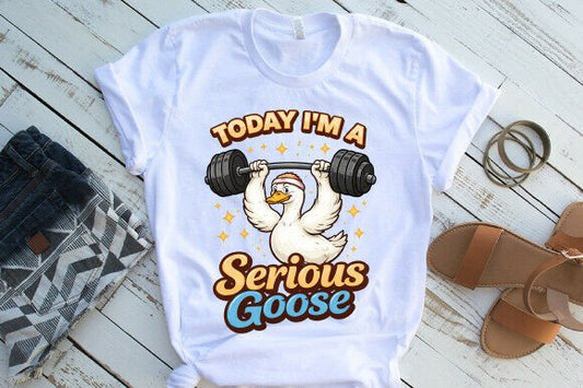 Today I’m a Serious Goose – Gym Motivation Tee